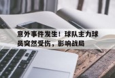 开云体育app-意外事件发生！球队主力球员突然受伤，影响战局()